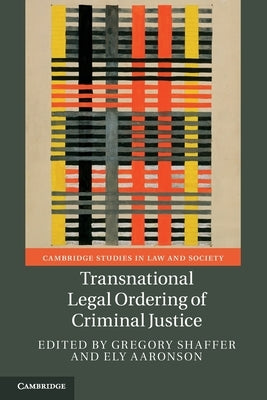 Transnational Legal Ordering of Criminal Justice by Shaffer, Gregory