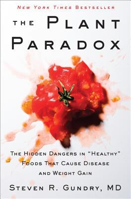 The Plant Paradox: The Hidden Dangers in Healthy Foods That Cause Disease and Weight Gain by Gundry MD, Steven R.