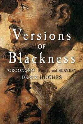 Versions of Blackness: Key Texts on Slavery from the Seventeenth Century by Hughes, Derek