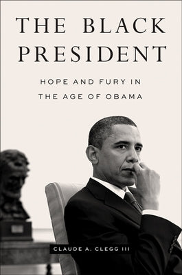 The Black President: Hope and Fury in the Age of Obama by Clegg, Claude A.