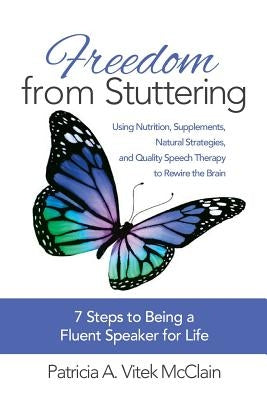 Freedom from Stuttering: Using Nutrition, Supplements, Natural Strategies, and Quality Speech Therapy to Rewire the Brain by Vitek McClain, Patricia a.
