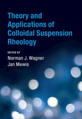 Theory and Applications of Colloidal Suspension Rheology by Wagner, Norman J.