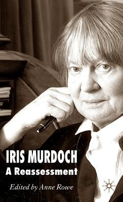 Iris Murdoch: A Reassessment by Rowe, A.