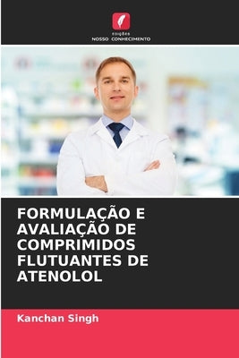 Formulação E Avaliação de Comprimidos Flutuantes de Atenolol by Singh, Kanchan