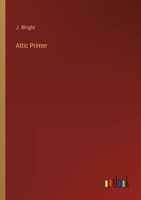 Attic Primer by Wright, J.