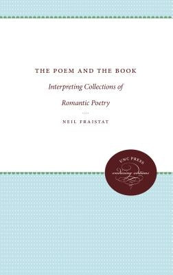 The Poem and the Book: Interpreting Collections of Romantic Poetry by Fraistat, Neil