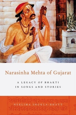 Narasinha Mehta of Gujarat: A Legacy of Bhakti in Songs and Stories by Shukla-Bhatt, Neelima