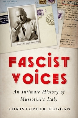 Fascist Voices: An Intimate History of Mussolini's Italy by Duggan, Christopher