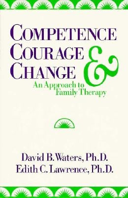 Competence, Courage, and Change: An Approach to Family Therapy by Lawrence, Edith C.