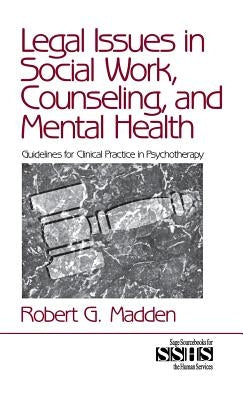 Legal Issues in Social Work, Counseling, and Mental Health: Guidelines for Clinical Practice in Psychotherapy by Madden, Robert G.