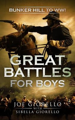 Great Battles for Boys: Bunker Hill to WWI by Giorello, Joe