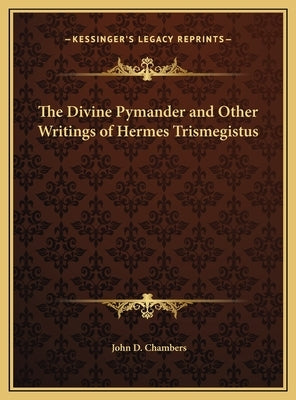 The Divine Pymander and Other Writings of Hermes Trismegistus by Chambers, John D.