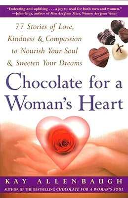 Chocolate for a Woman's Heart: 77 Stories of Love Kindness and Compassion to Nourish Your Soul and Sweeten Yo by Allenbaugh, Kay