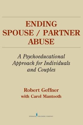 Ending Spouse/ Partner Abuse: A Psychoeducational Approach for Individuals and Couples by Geffner, Robert