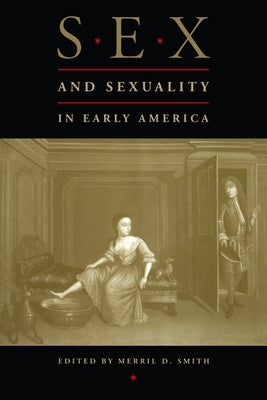 Sex and Sexuality in Early America by Smith, Merril D.