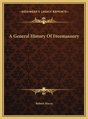 A General History Of Freemasonry by Macoy, Robert