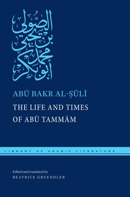 The Life and Times of Abū Tammām by Al-Ṣūlī, Abū Bakr