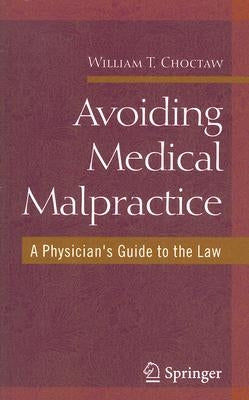 Avoiding Medical Malpractice: A Physician's Guide to the Law by Choctaw, William