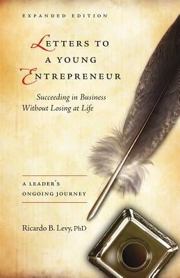 Letters to a Young Entrepreneur: Succeeding in Business Without Losing at Life by Levy Phd, Ricardo B.