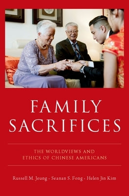 Family Sacrifices: The Worldviews and Ethics of Chinese Americans by Jeung, Russell M.