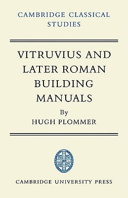 Vitruvius and Later Roman Building Manuals by Plommer, Hugh