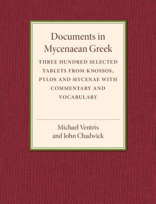 Documents in Mycenaean Greek: Three Hundred Selected Tablets from Knossos, Pylos and Mycenae with Commentary and Vocabulary by Ventris, Michael