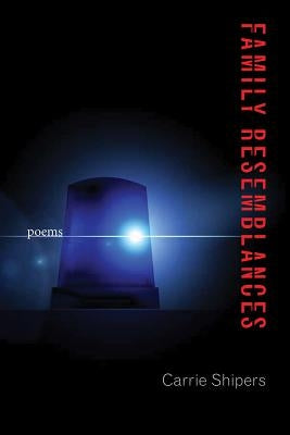 Family Resemblances: Poems by Shipers, Carrie