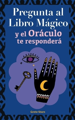 Pregunta al libro mágico y el Oráculo te responderá: Tu guía para tomar las decisiones correctas. Basado en el I Ching y la numerología. Oráculo del s by Stars, Grete