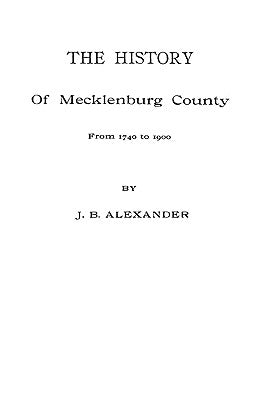 The History of Mecklenburg County [Nc] by Alexander, David