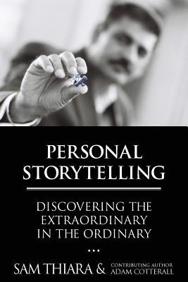 Personal Storytelling: Discovering the Extraordinary in the Ordinary by Thiara, Sam