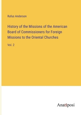 History of the Missions of the American Board of Commissioners for Foreign Missions to the Oriental Churches: Vol. 2 by Anderson, Rufus