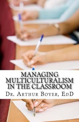 Managing Multiculturalism in the Classroom by Boyer, Arthur