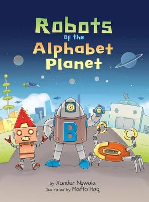 ABC: Robots of the Alphabet Planet by Ngwala, Xander