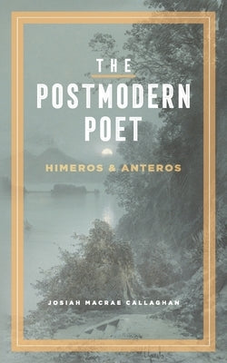 The Postmodern Poet: Himeros & Anteros by Callaghan, Josiah M.