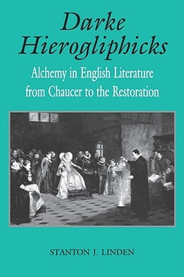 Darke Hierogliphicks: Alchemy in English Literature from Chaucer to the Restoration by Linden, Stanton J.