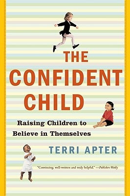 Confident Child: Raising Children to Believe in Themselves by Apter, Terri