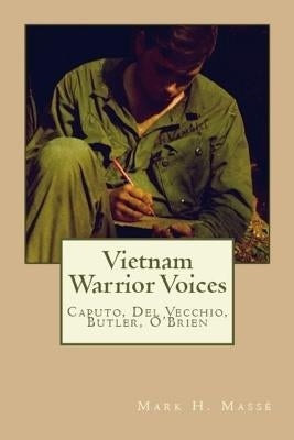 Vietnam Warrior Voices: Life Stories of Philip Caputo, John Del Vecchio, Robert Olen Butler, Tim O'Brien by Masse, Mark H.