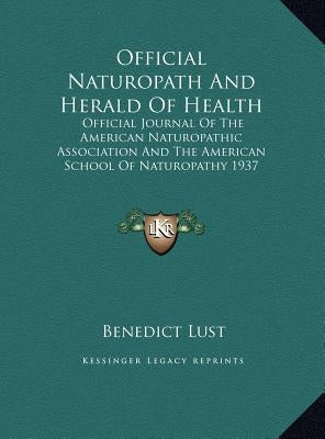 Official Naturopath And Herald Of Health: Official Journal Of The American Naturopathic Association And The American School Of Naturopathy 1937 by Lust, Benedict