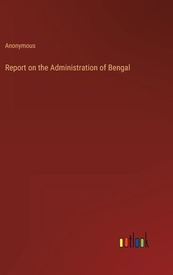 Report on the Administration of Bengal by Anonymous