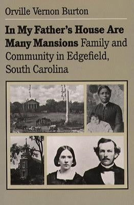 In My Father's House Are Many Mansions: Family and Community in Edgefield, South Carolina by Burton, Orville Vernon