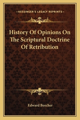 History Of Opinions On The Scriptural Doctrine Of Retribution by Beecher, Edward