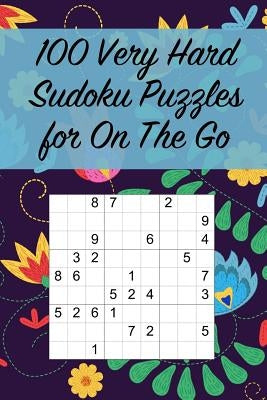 100 Very Hard Sudoku Puzzles for On The Go: Suitable for Really Advanced Sudoku Solvers / Great for Traveling / Large Print by Sharpened Pencil Press