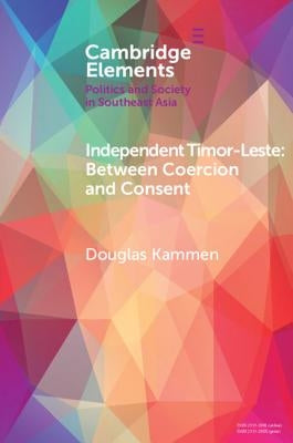 Independent Timor-Leste: Between Coercion and Consent by Kammen, Douglas