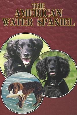 The American Water Spaniel: A Complete and Comprehensive Beginners Guide To: Buying, Owning, Health, Grooming, Training, Obedience, Understanding by Stonewood, Michael