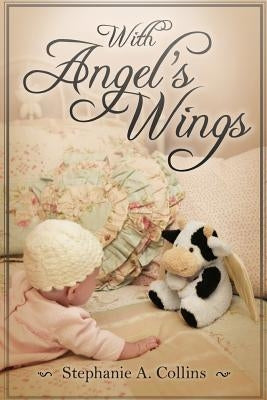 With Angel's Wings by Collins, Stephanie A.