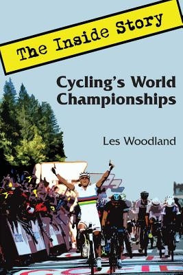 Cycling's World Championships: The Inside Story by Woodland, Les