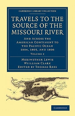 Travels to the Source of the Missouri River: And Across the American Continent to the Pacific Ocean 1804, 1805, and 1806 by Lewis, Meriwether