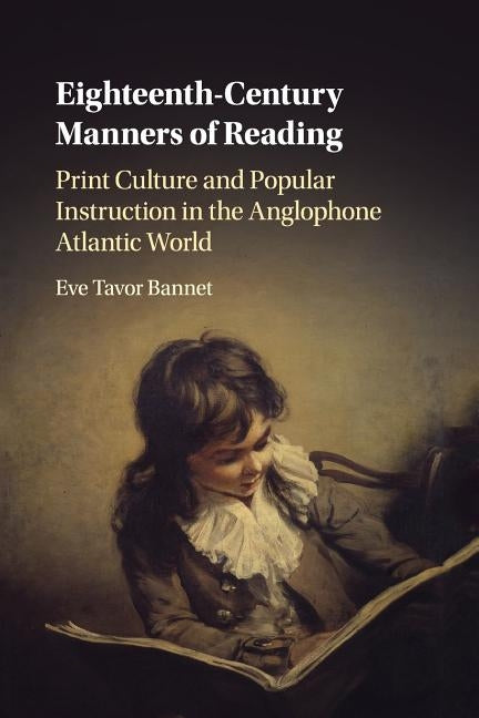 Eighteenth-Century Manners of Reading: Print Culture and Popular Instruction in the Anglophone Atlantic World by Bannet, Eve Tavor
