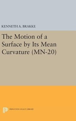 The Motion of a Surface by Its Mean Curvature. (Mn-20) by Brakke, Kenneth a.