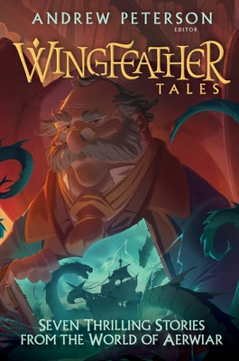 Wingfeather Tales: Seven Thrilling Stories from the World of Aerwiar by Peterson, Andrew